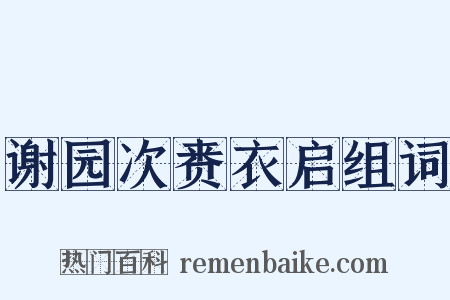 谢园次赉衣启组词是什么意思的图片